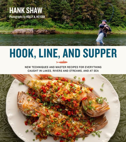 Hook, Line and Supper: New Techniques and Master Recipes for Everything Caught in Lakes, Rivers, Streams and Sea