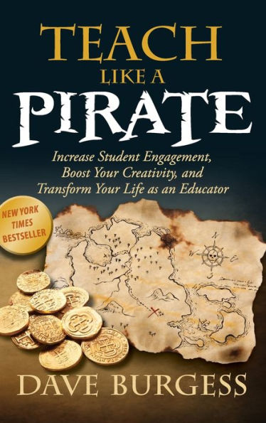 Teach Like a Pirate: Increase Student Engagement, Boost Your Creativity, and Transform Your Life as an Educator