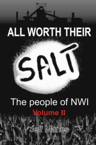 Title: All Worth Their Salt Volume 2: The people of NWI volume 2, Author: Jeff Manes