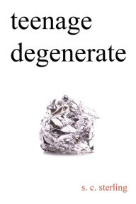 Title: Teenage Degenerate: A Memoir that Explores the Depths of Methamphetamine and Drug Addiction, Author: S C Sterling