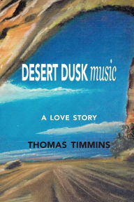 Title: Desert Dusk Music: A love story, Author: Thomas Timmins