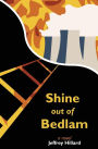 Shine out of Bedlam