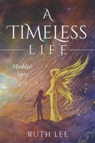 Title: A Timeless Life: Maddie's Story, Author: Ruth Lee