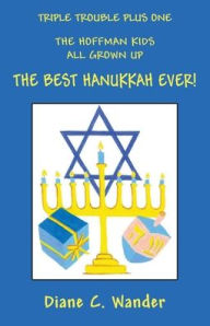 Title: Triple Trouble Plus One The Hoffman Kids All Grown Up The Best Hanukkah Ever!, Author: Diane C Wander