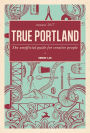 True Portland: The Unofficial Guide for Creative People