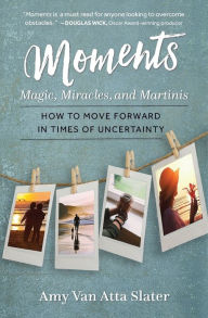 Title: Moments: Magic, Miracles, and Martinis, Author: Amy Van Atta Slater