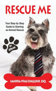 Title: Rescue Me: Your Step-by-Step Guide to Starting an Animal Rescue, Author: Sandra Pfau Englund
