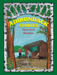 Title: Adirondack Stories: Historical Sketches, Author: Martin Podskoch
