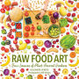 Raw Food Art: Four Seasons of Plant-Powered Goodness