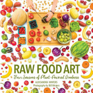 Title: Raw Food Art: Four Seasons of Plant-Powered Goodness, Author: Aleksandra Winters
