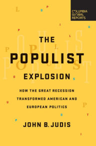 Title: The Populist Explosion: How the Great Recession Transformed American and European Politics, Author: John B. Judis