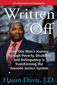 Title: Written Off: How One Man's Journey Through Poverty, Disability and Delinquency is Transforming the Juvenile Justice System, Author: Hasan Davis J D