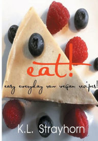 Title: eat!: easy everyday raw vegan recipes!, Author: K L Strayhorn
