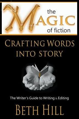 The Magic of Fiction: Crafting Words into Story: The Writer's Guide to Writing & Editing