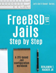 Title: FreeBSD v10 Jails - Step by Step: A ZFS based Jail configuration workbook, Author: Benjamin T Hacker Jr