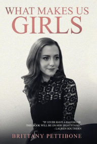 Title: What Makes Us Girls: And Why It's All Worth It, Author: Brittany Pettibone
