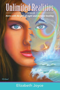 Title: Unlimited Realities: Born with the gift of sight and natural healing, Author: Elizabeth Joyce