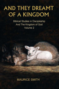 Title: And They Dreamt Of A Kingdom: Biblical Studies in Discipleship And The Kingdom of God Volume 2, Author: Gale A Smith