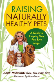 Title: Raising Naturally Healthy Pets: A Guide to Helping Your Pets Live Longer, Author: Judy Morgan