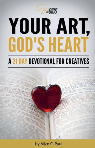 Title: Your Art, God's Heart: A 21 Day Devotional for Creatives, Author: Allen C Paul