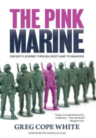 Title: The Pink Marine: One Boy's Journey Through Bootcamp To Manhood, Author: Greg Cope White