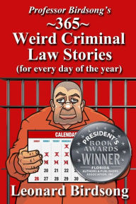 Title: Professor Birdsong's 365 Weird Criminal Law Stories for Every Day of the Year, Author: Leonard Birdsong