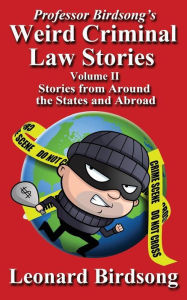Title: Professor Birdsong's Weird Criminal Law Stories - Volume II - Stories from Around the States and Abroad, Author: Leonard Birdsong