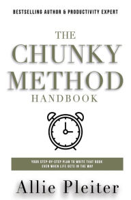 Title: The Chunky Method: Your Step-By-Step Plan To WRITE THAT BOOK Even When Life Gets In The Way, Author: Allie Pleiter
