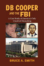 DB Cooper and the FBI: A Case Study of America's Only Unsolved Skyjacking