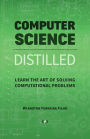 Computer Science Distilled: Learn the Art of Solving Computational Problems