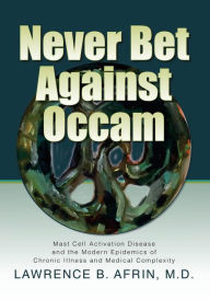Title: Never Bet Against Occam: Mast Cell Activation Disease and the Modern Epidemics of Chronic Illness and Medical Complexity, Author: Kristi Posival