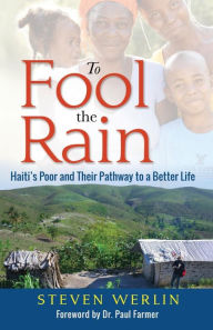 Title: To Fool the Rain: Haiti's Poor and their Pathway to a Better Life, Author: Steven Werlin