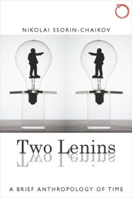 Title: Two Lenins: A Brief Anthropology of Time, Author: Nikolai Ssorin-Chaikov