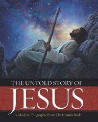 Title: The Untold Story of Jesus: A Modern Biography from The Urantia Book, Author: Urantia Foundation