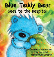 Title: Blue Teddy Bear Goes to the Hospital, Author: Maria Reyes Laughlin