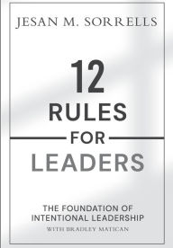 Title: 12 Rules for Leaders: The Foundation of Intentional Leadership, Author: Jesan Sorrells