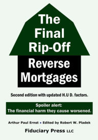 Title: The Final Rip-Off: Reverse Mortgages, Author: Arthur Ernst