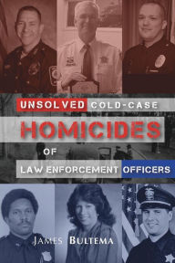 Title: Unsolved: Cold-Case Homicides of Law Enforcement Officers, Author: James a Bultema