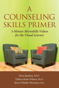 Title: A Counseling Skills Primer: 3 Minute Microskills Videos for the Visual Learner, Author: Ed.D Nina Spadaro