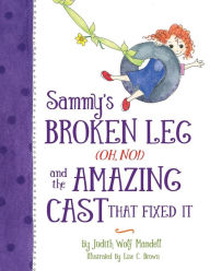 Title: Sammy's Broken Leg (Oh, No!) and the Amazing Cast That Fixed It, Author: Judith Wolf Mandell