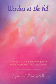 Title: Wonders at the Veil: Creating a Living Relationship with Your Loved Ones Who Have Died, Author: Lynn Rollins Stull