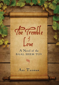 Title: The Tremble of Love: A Novel of the Baal Shem Tov, Author: Ani Tuzman