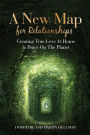 A New Map for Relationships: Creating True Love at Home and Peace on the Planet