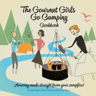 Title: The Gourmet Girls Go Camping Cookbook: Amazing Meals Straight from Your Campfire, Author: Gail Kearns