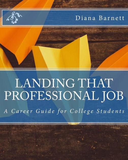 Landing That Professional Job A Career Guide for College Students by