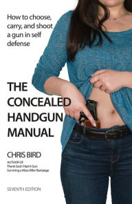Title: The Concealed Handgun Manual: How to Choose, Carry, and Shoot a Gun in Self Defense, Author: Chris Bird