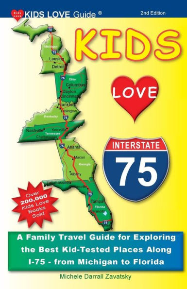 KIDS LOVE I-75, 2nd Edition: A Family Travel Guide for Exploring the Best Kid-Tested Places Along I-75 - from Michigan to Florida