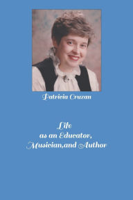 Title: Life as an Educator, Musician, and Author, Author: Patricia Cruzan