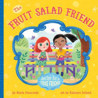 Title: The Fruit Salad Friend: Recipe for A True Friend, Author: Maria Dismondy