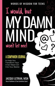 Title: I would, but MY DAMN MIND won't let me: A Companion Journal to Help You Transform Your Inner Mean Girl Into Your Bestie, Author: Jacqui Letran